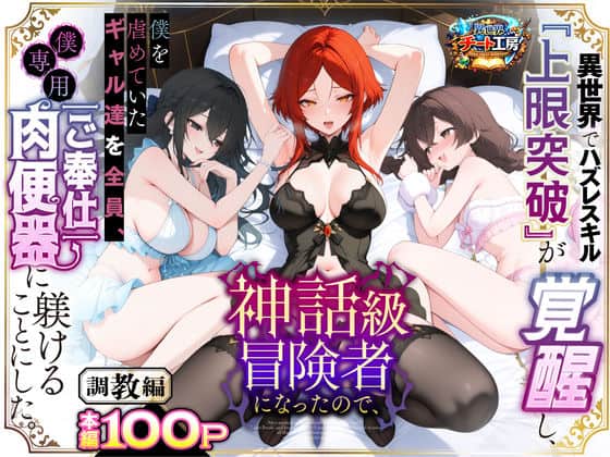 【異世界でハズレスキル『上限突破』が覚醒して神話級冒険者になったので、僕を虐めていたギャル達を全員、僕専用ご奉仕肉便器に躾けることにした。【調教編】】異世界チート工房＠